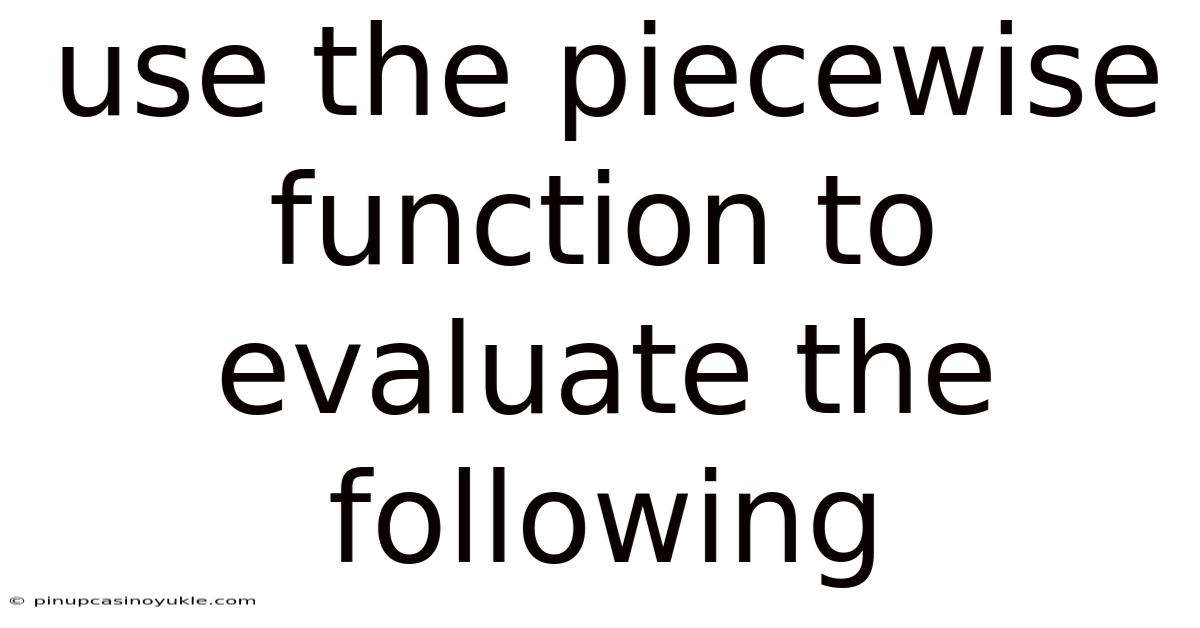 Use The Piecewise Function To Evaluate The Following