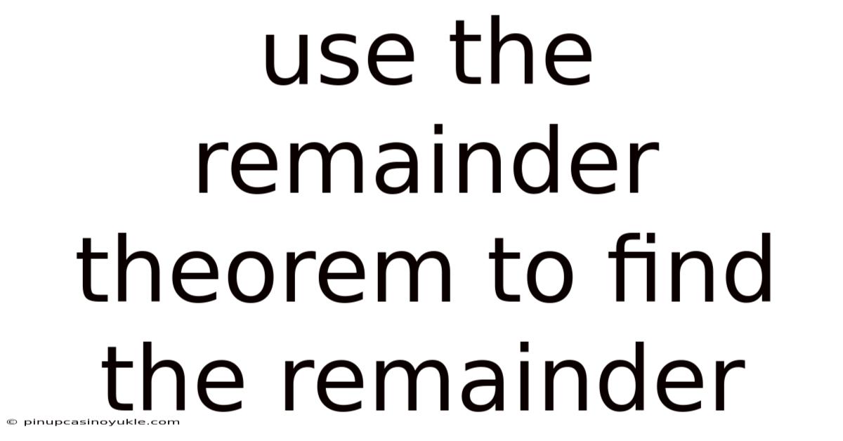 Use The Remainder Theorem To Find The Remainder