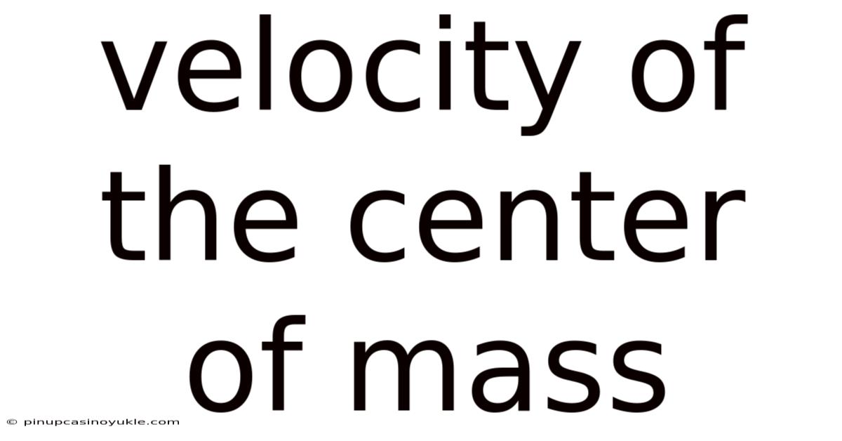 Velocity Of The Center Of Mass