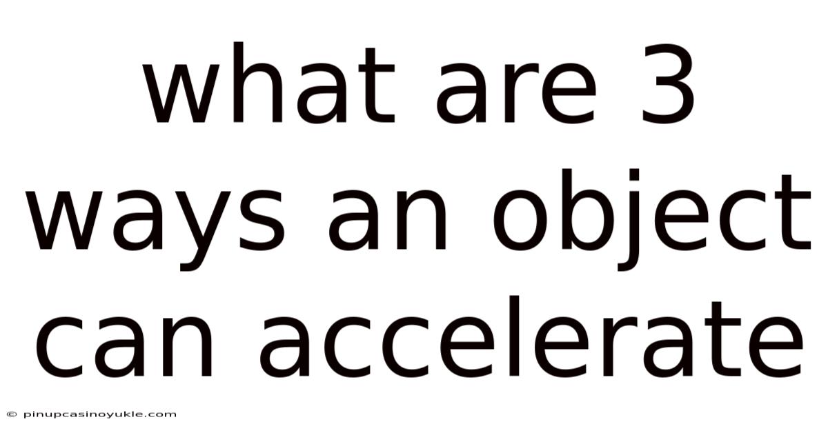 What Are 3 Ways An Object Can Accelerate