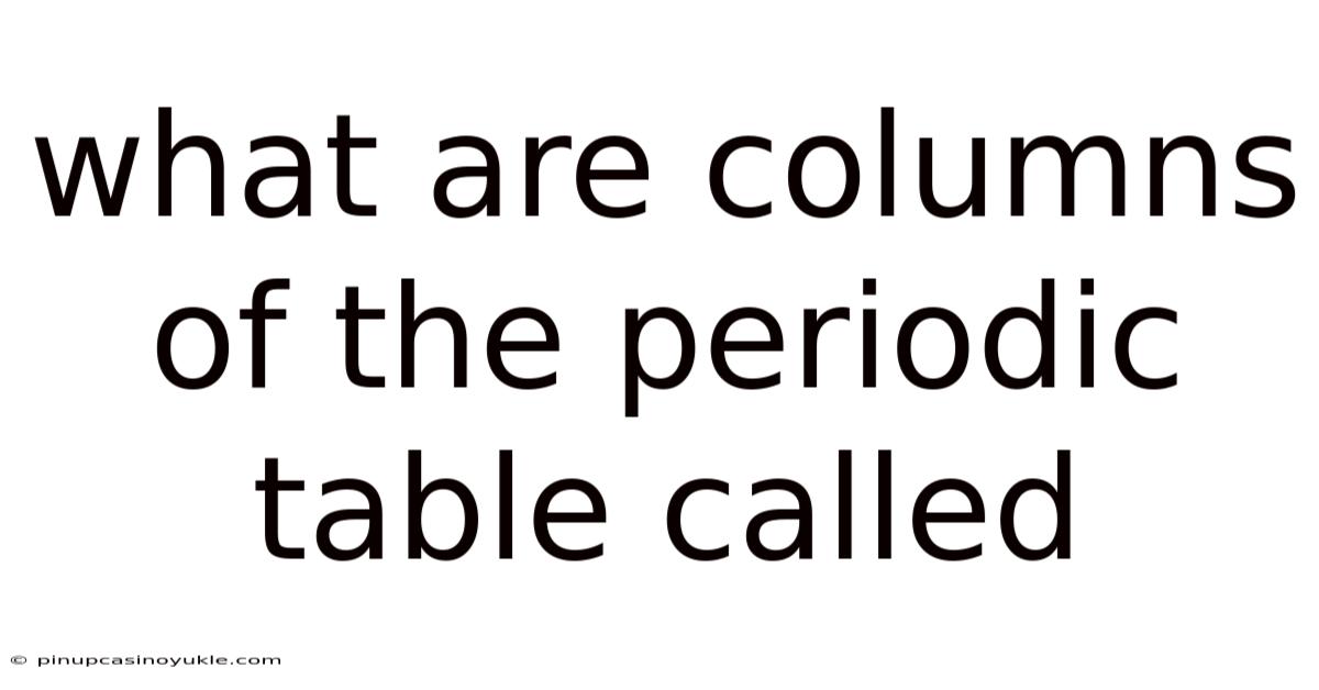 What Are Columns Of The Periodic Table Called