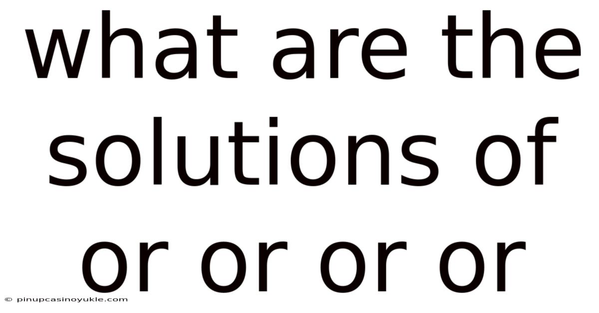 What Are The Solutions Of Or Or Or Or