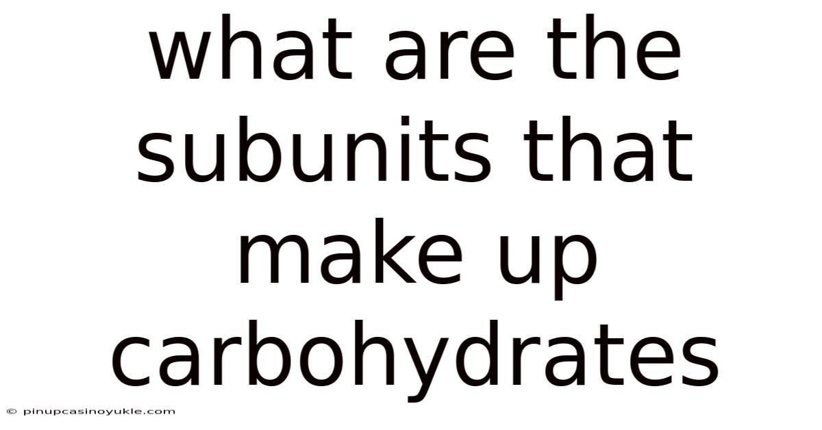 What Are The Subunits That Make Up Carbohydrates