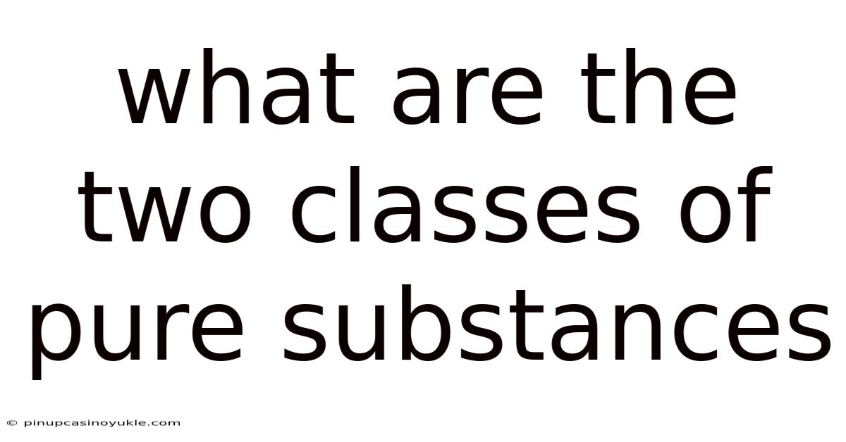 What Are The Two Classes Of Pure Substances