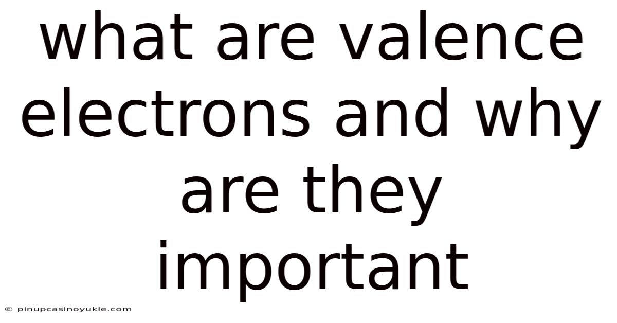 What Are Valence Electrons And Why Are They Important