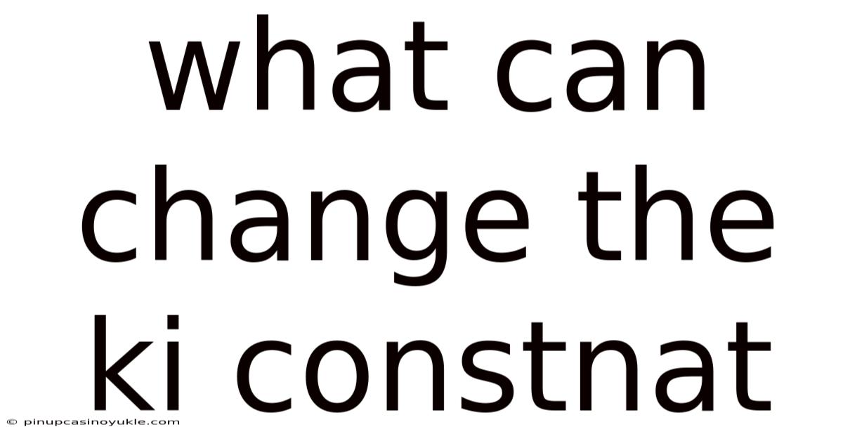 What Can Change The Ki Constnat