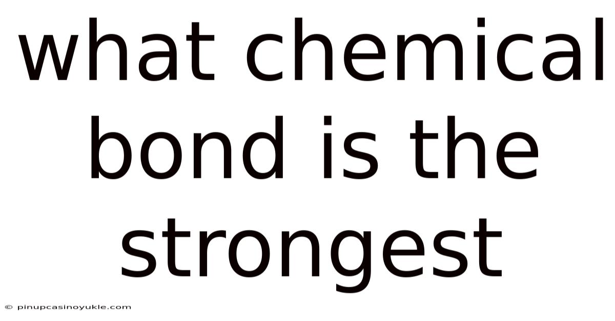 What Chemical Bond Is The Strongest