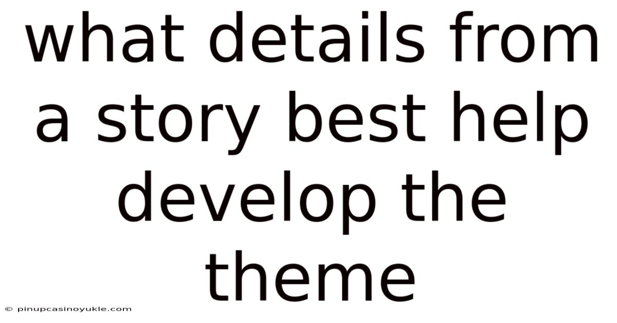 What Details From A Story Best Help Develop The Theme