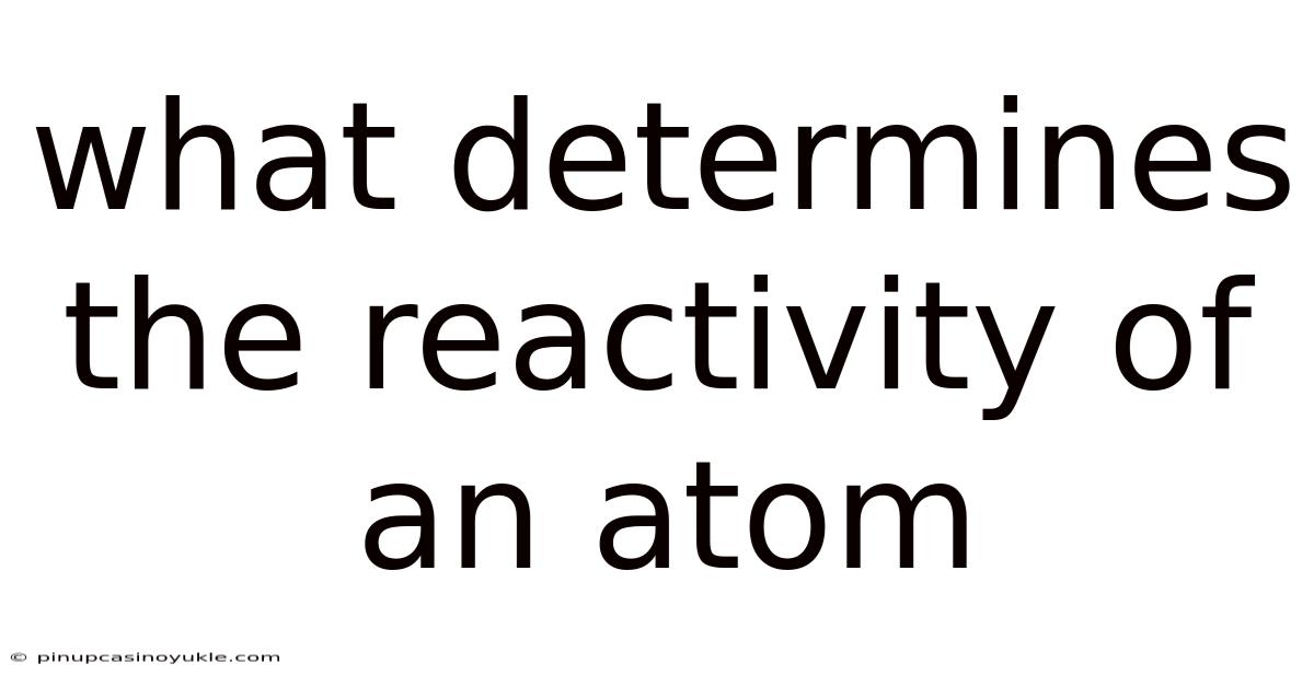 What Determines The Reactivity Of An Atom