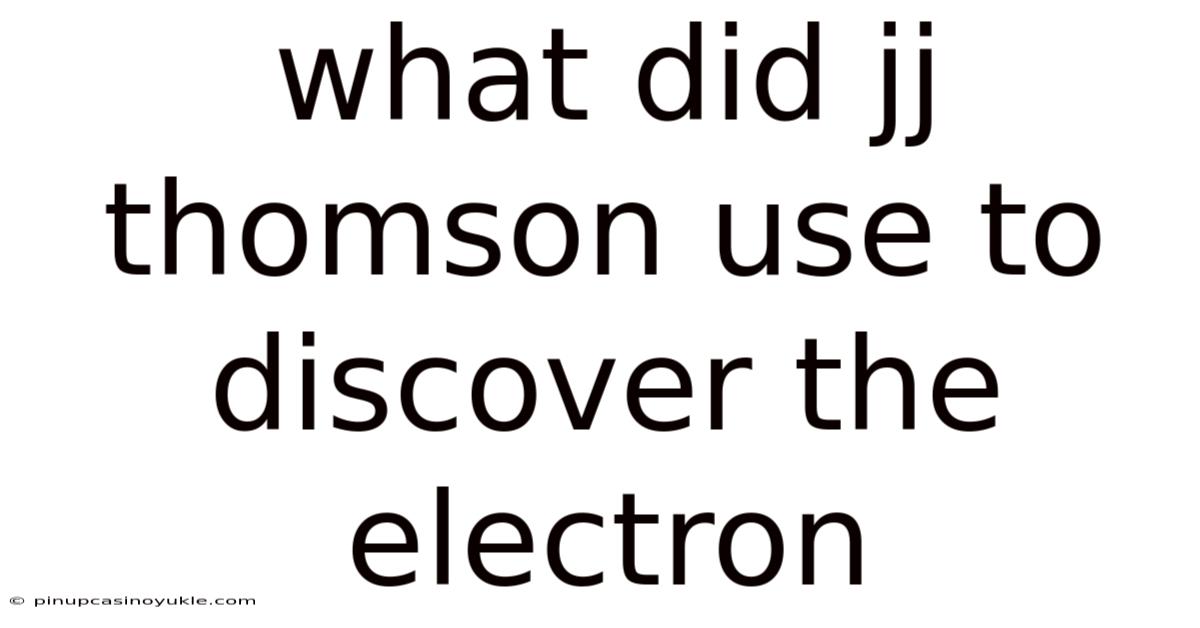 What Did Jj Thomson Use To Discover The Electron
