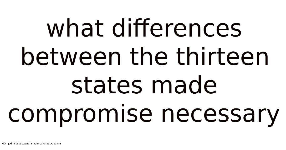 What Differences Between The Thirteen States Made Compromise Necessary