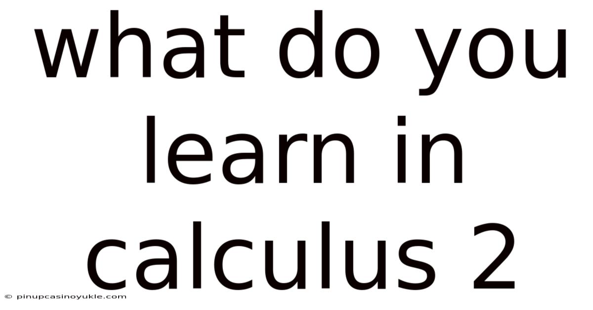 What Do You Learn In Calculus 2