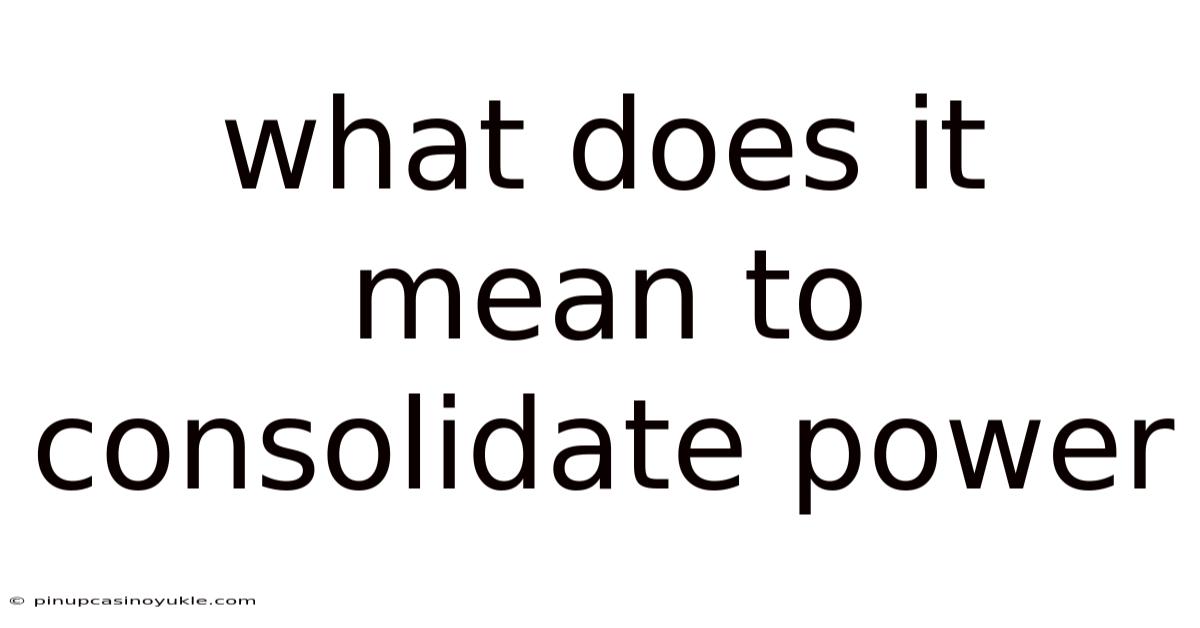 What Does It Mean To Consolidate Power