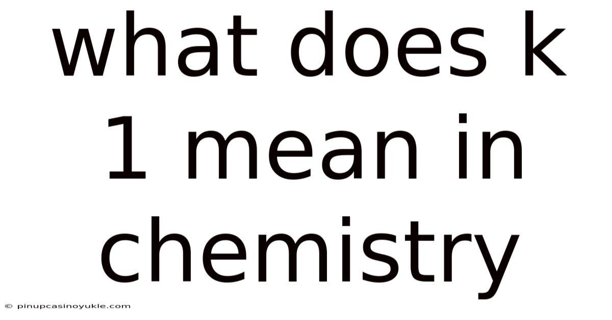 What Does K 1 Mean In Chemistry