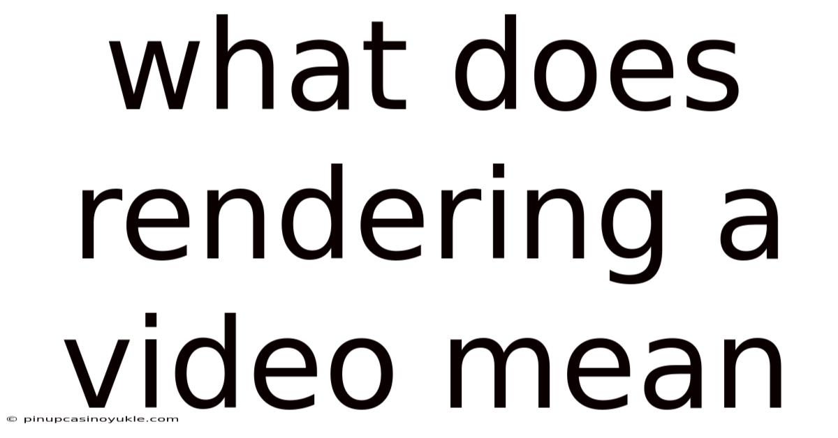 What Does Rendering A Video Mean
