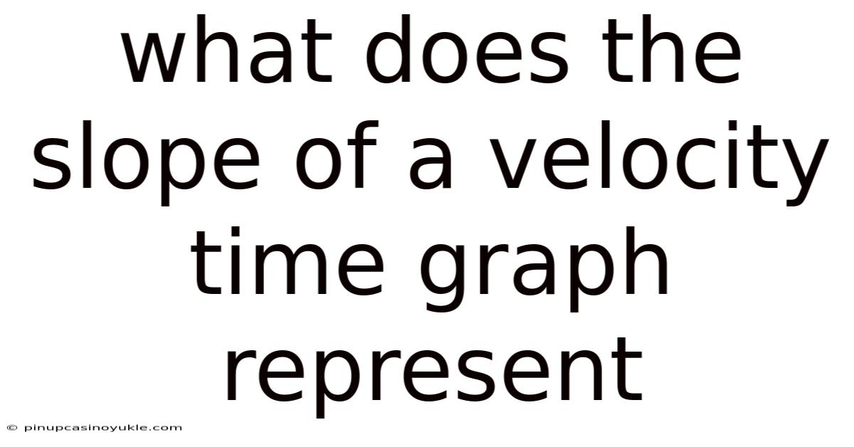 What Does The Slope Of A Velocity Time Graph Represent