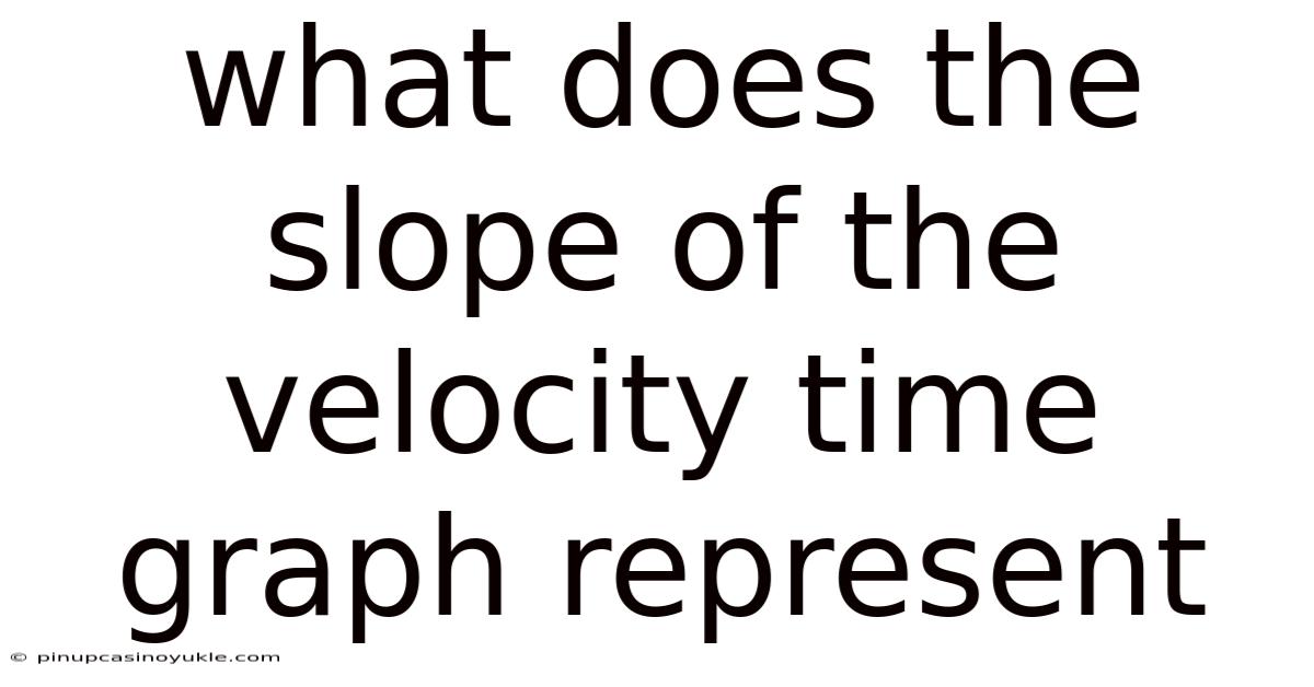 What Does The Slope Of The Velocity Time Graph Represent