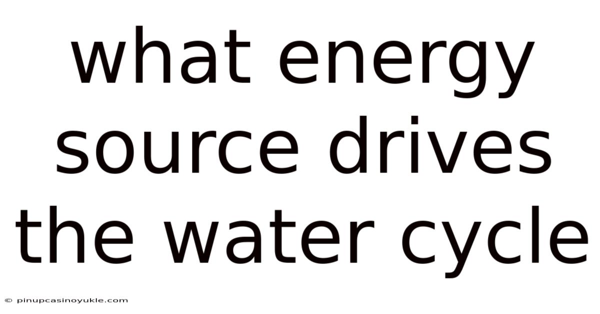What Energy Source Drives The Water Cycle