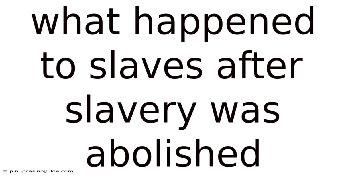 What Happened To Slaves After Slavery Was Abolished