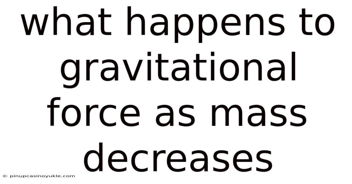 What Happens To Gravitational Force As Mass Decreases