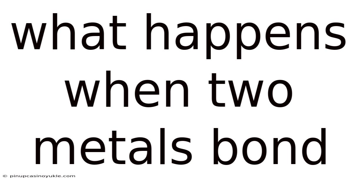 What Happens When Two Metals Bond
