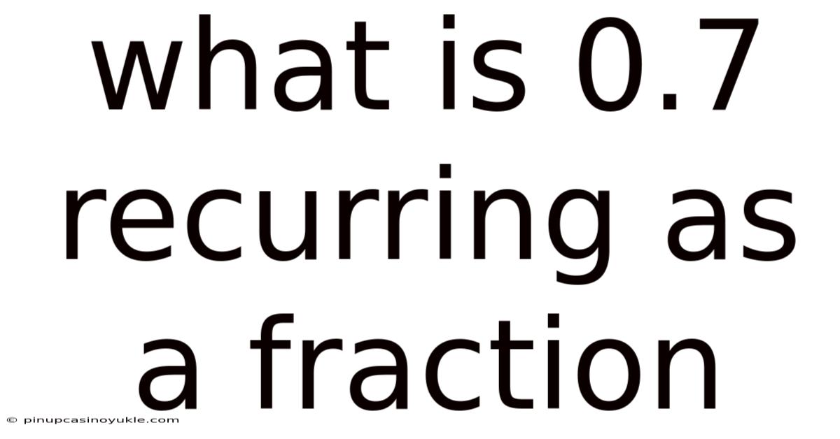 What Is 0.7 Recurring As A Fraction