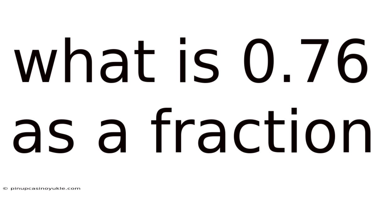 What Is 0.76 As A Fraction