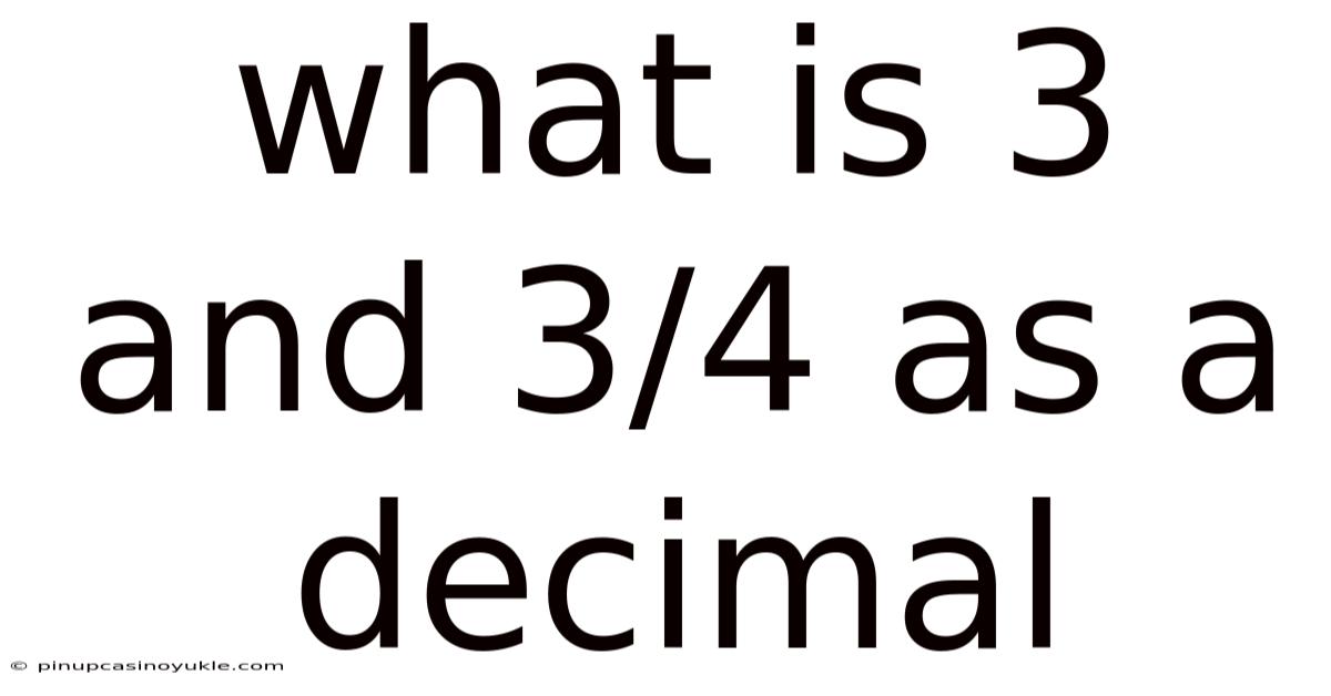 What Is 3 And 3/4 As A Decimal