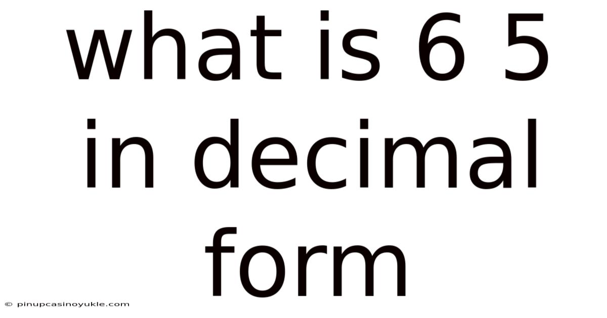 What Is 6 5 In Decimal Form
