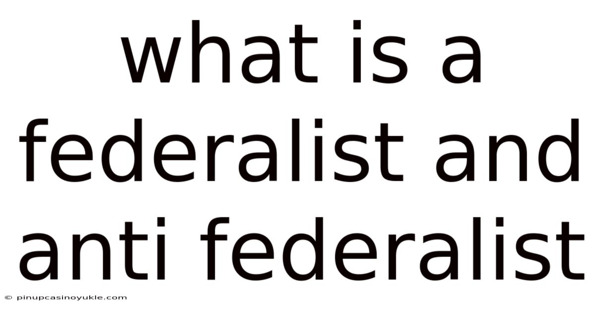 What Is A Federalist And Anti Federalist