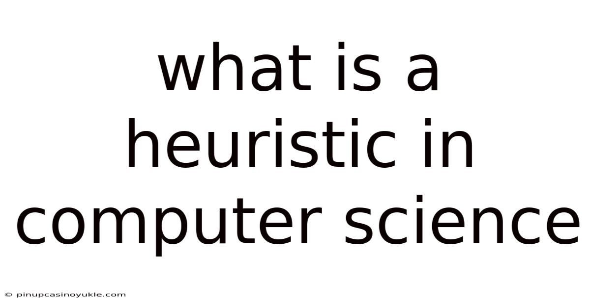 What Is A Heuristic In Computer Science