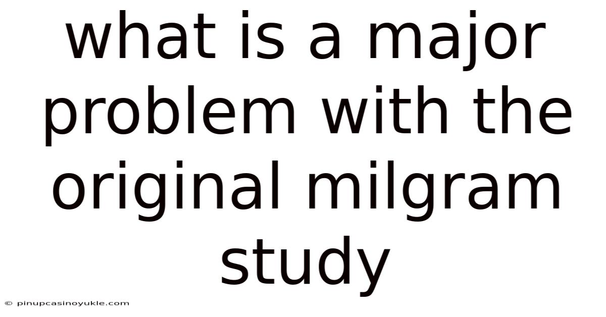 What Is A Major Problem With The Original Milgram Study