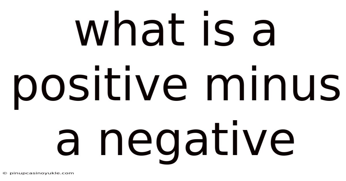 What Is A Positive Minus A Negative