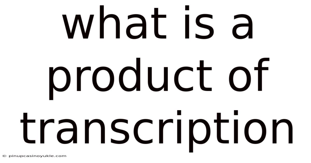 What Is A Product Of Transcription