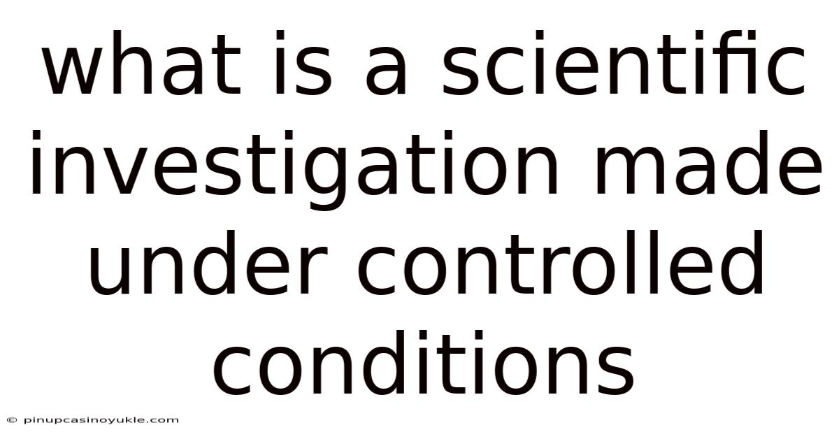 What Is A Scientific Investigation Made Under Controlled Conditions
