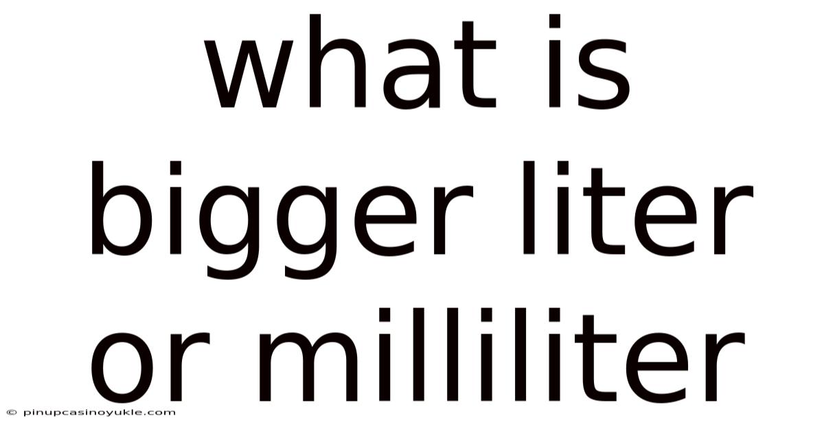 What Is Bigger Liter Or Milliliter