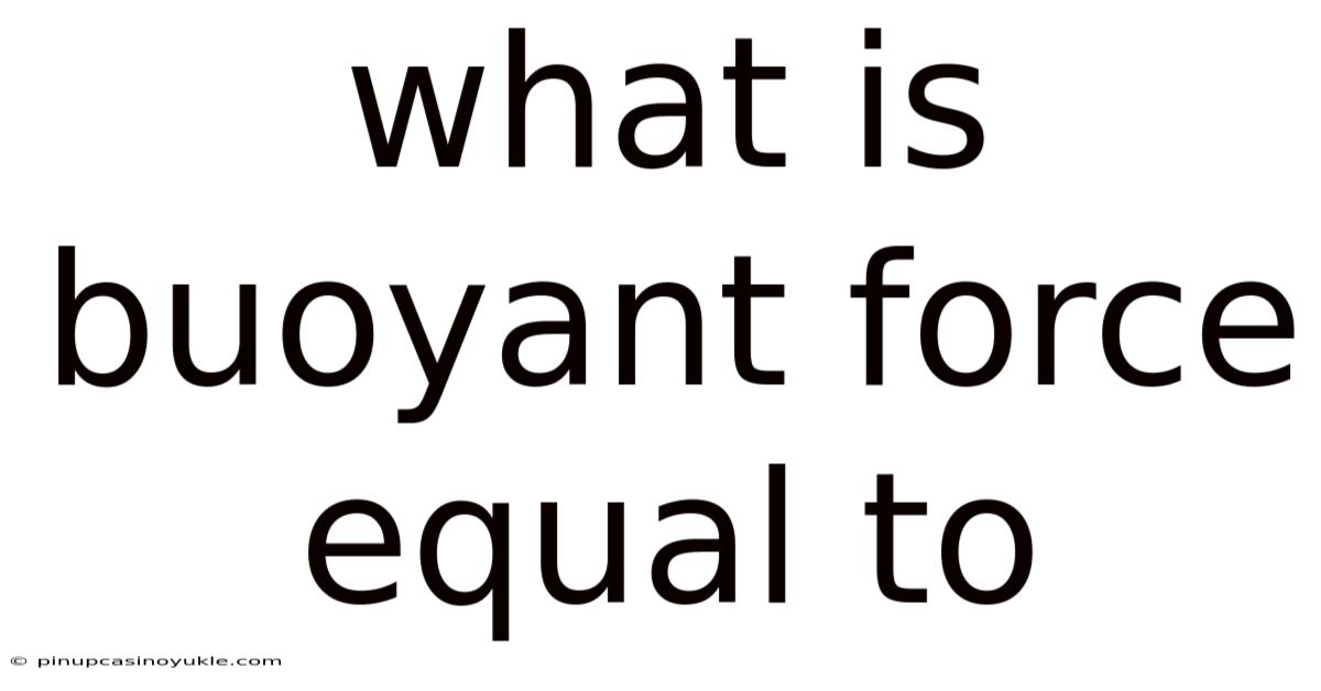 What Is Buoyant Force Equal To