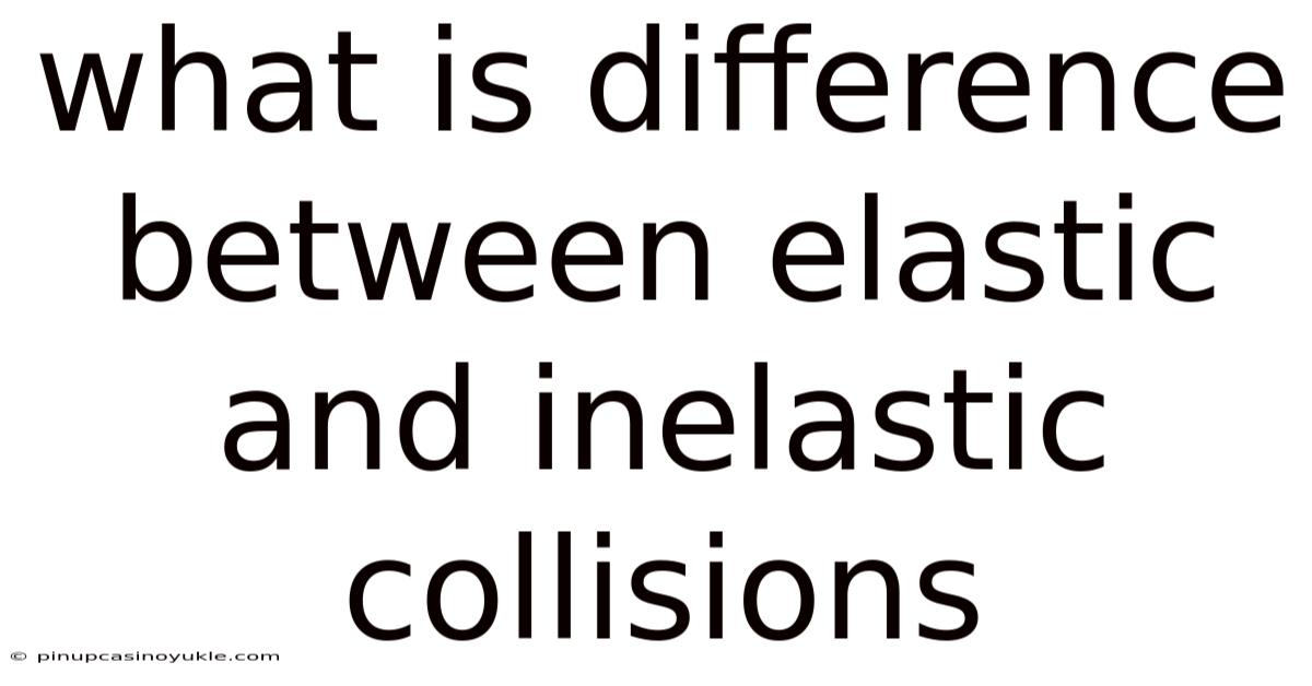 What Is Difference Between Elastic And Inelastic Collisions