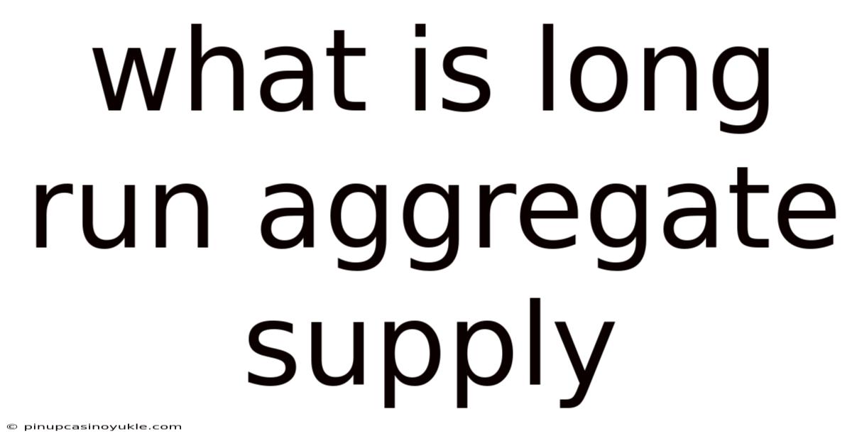 What Is Long Run Aggregate Supply