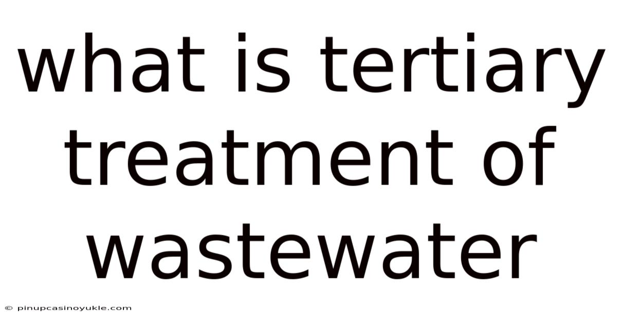 What Is Tertiary Treatment Of Wastewater