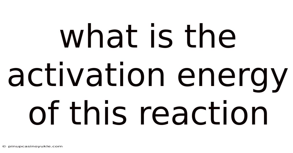 What Is The Activation Energy Of This Reaction