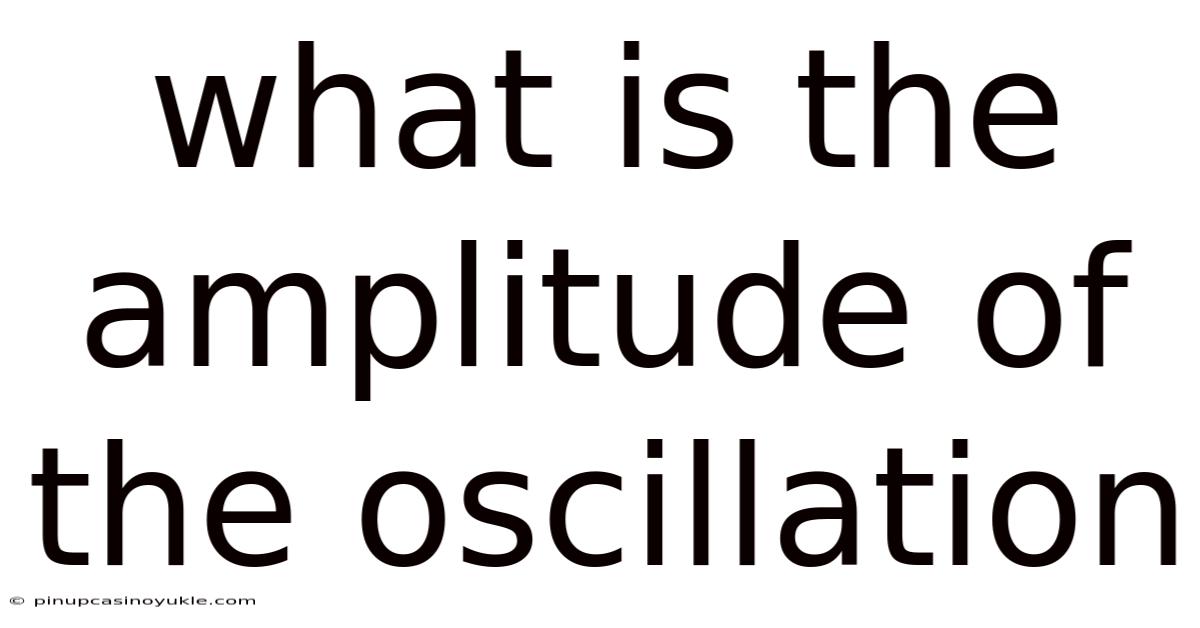 What Is The Amplitude Of The Oscillation