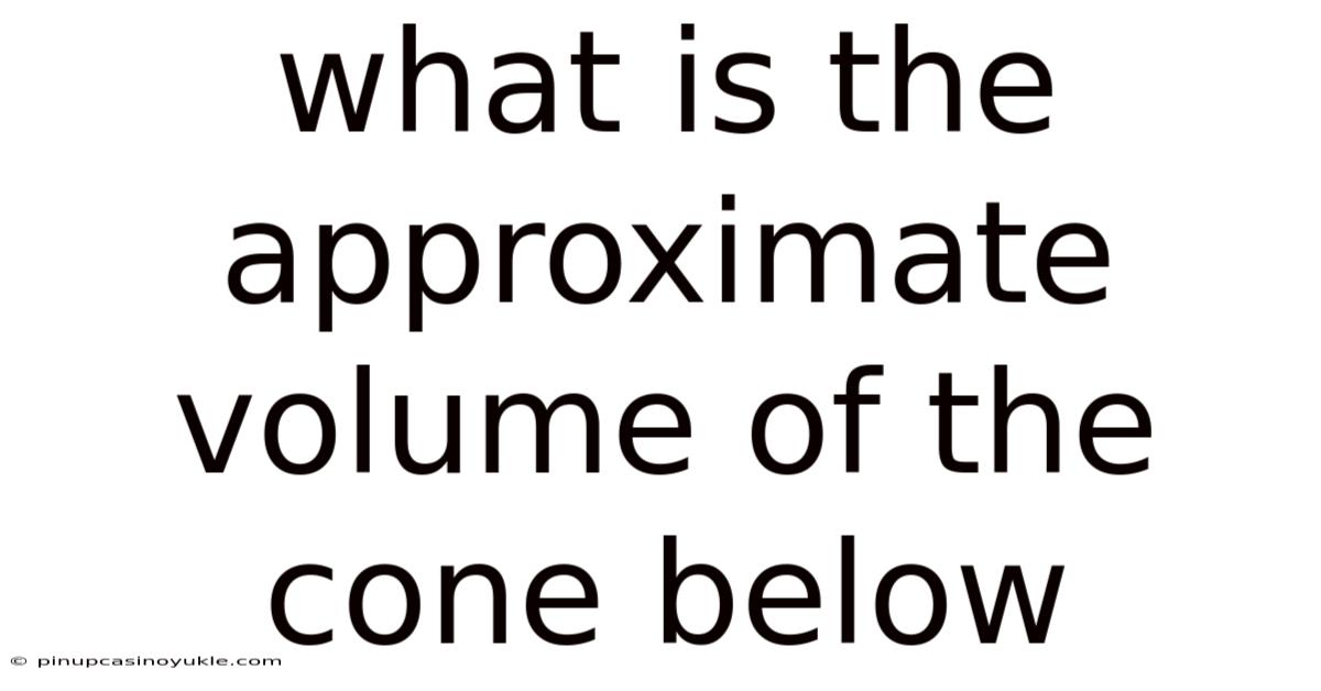 What Is The Approximate Volume Of The Cone Below