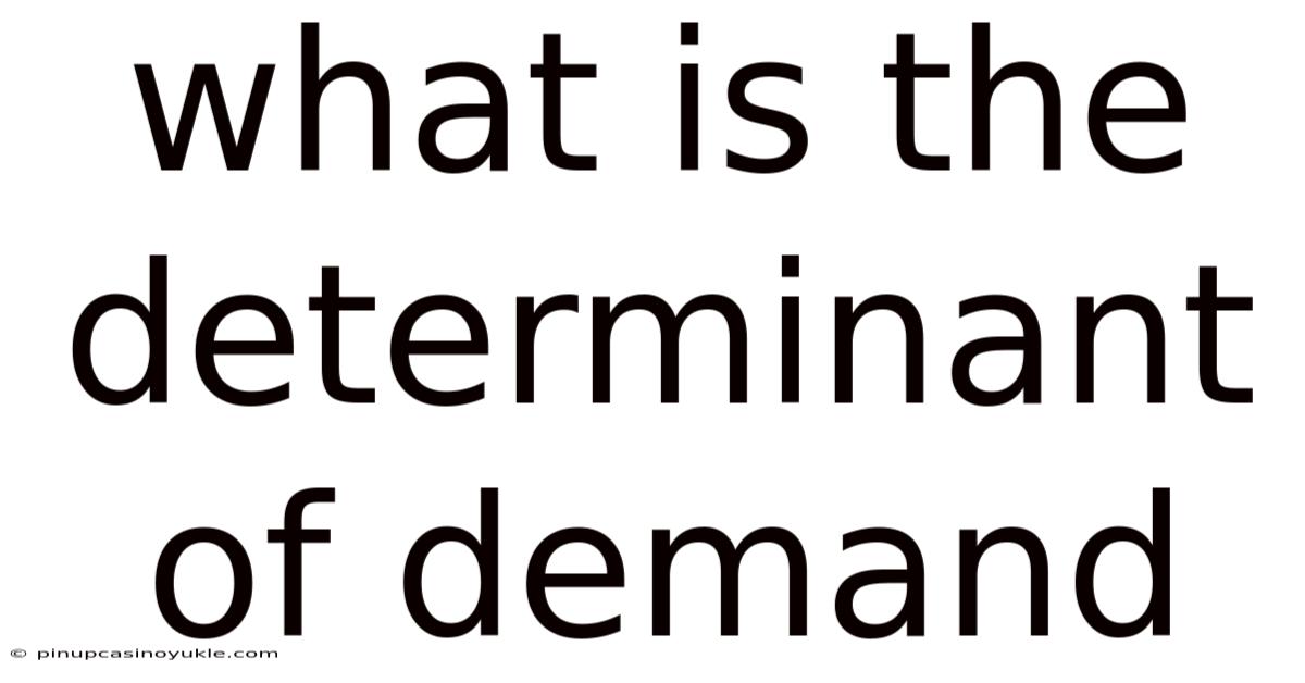 What Is The Determinant Of Demand