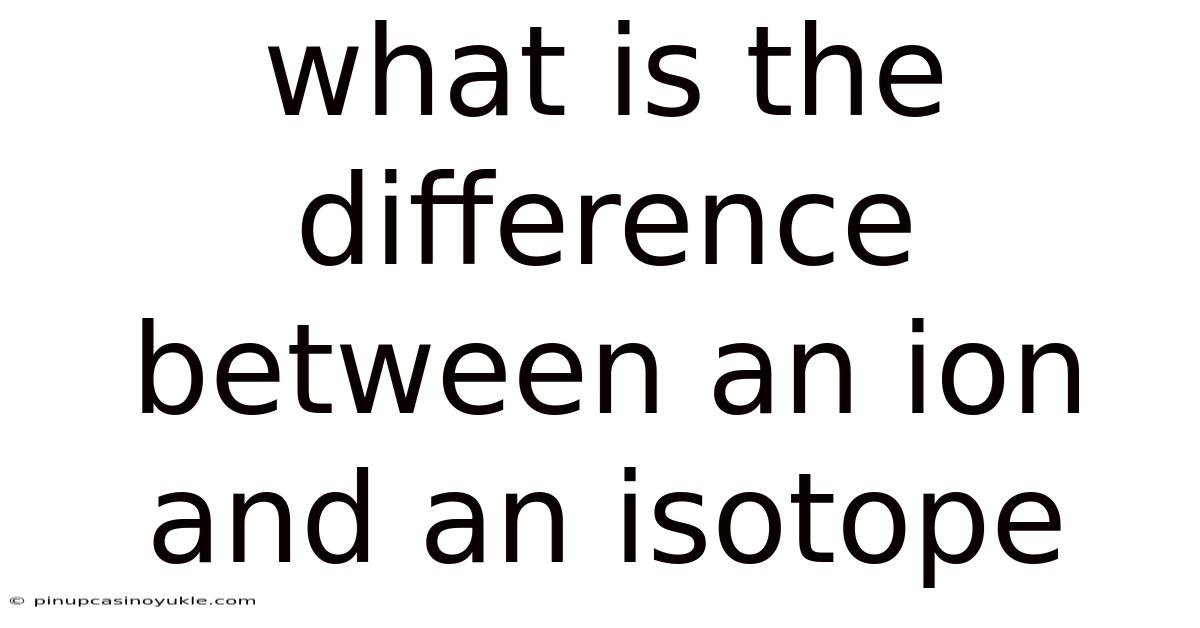What Is The Difference Between An Ion And An Isotope