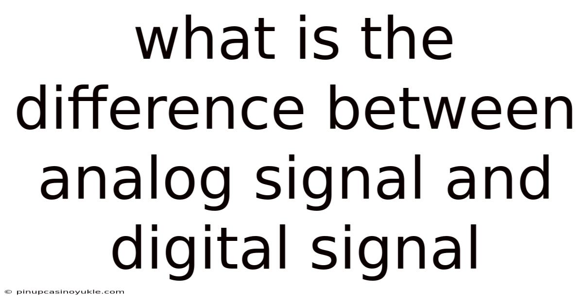 What Is The Difference Between Analog Signal And Digital Signal
