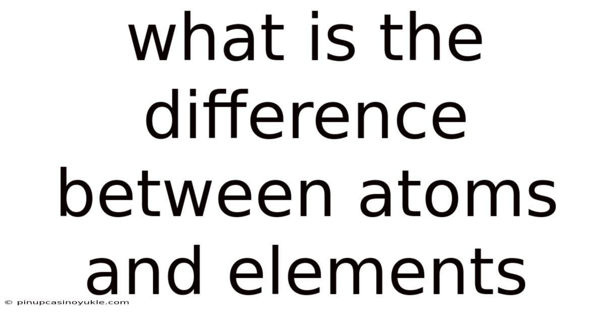 What Is The Difference Between Atoms And Elements
