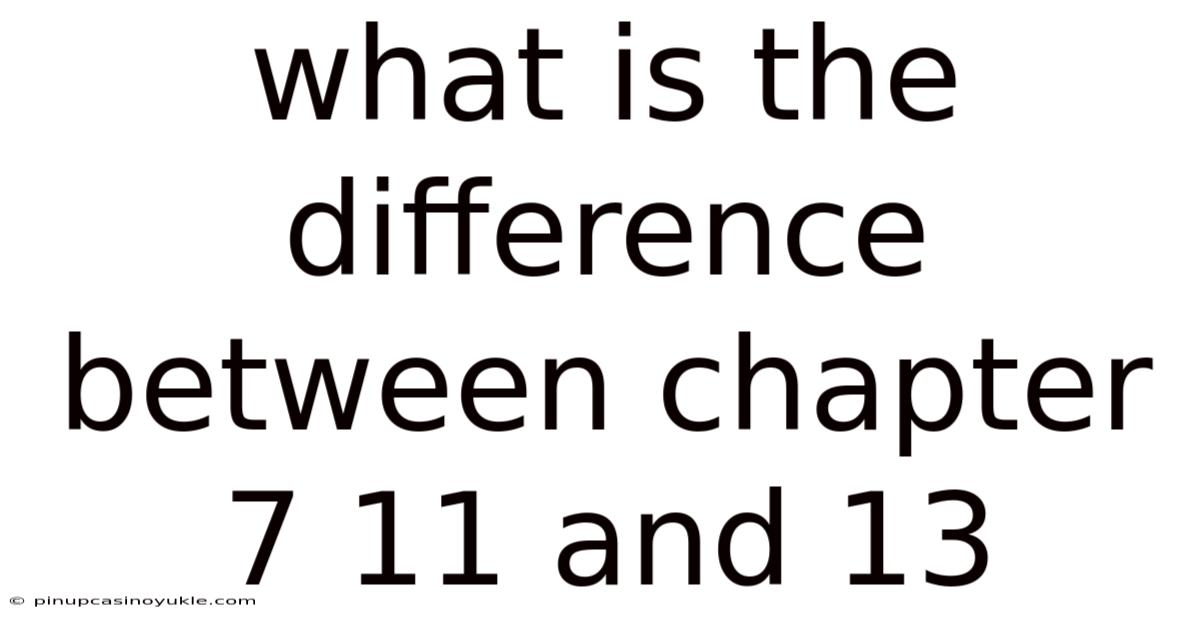 What Is The Difference Between Chapter 7 11 And 13