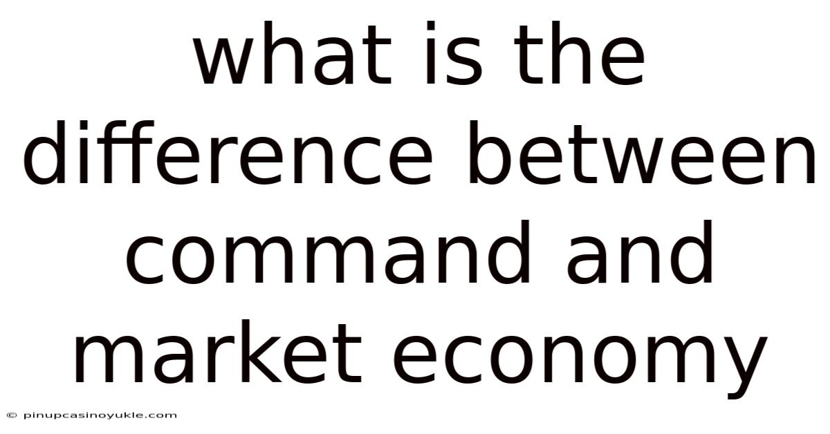 What Is The Difference Between Command And Market Economy