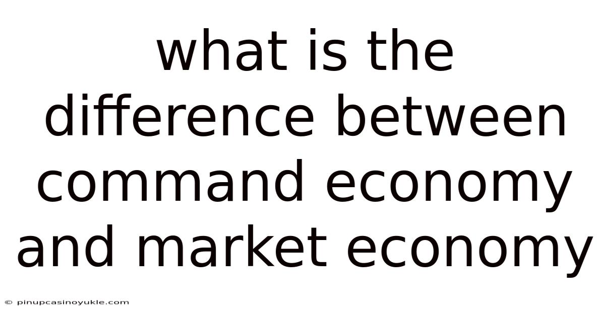 What Is The Difference Between Command Economy And Market Economy